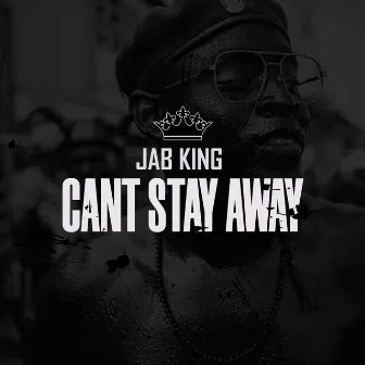 Cant Stay Away by Jab King