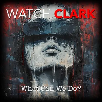 What Can We Do? by Watch Clark