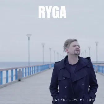 Say You Love Me Now by Ryga