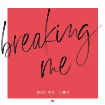 Breaking Me by Bret Bollinger