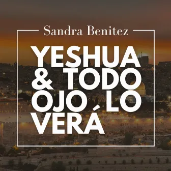 Yeshua & Todo Ojo Lo Verá by Sandra Benítez