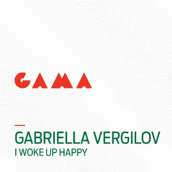 I Woke Up Happy by Gabriella Vergilov