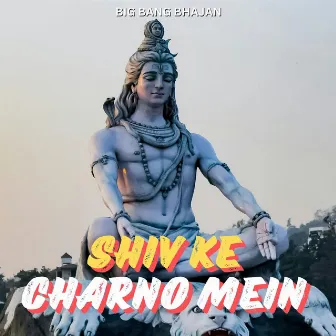 Shiv Ke Charno Mein by Big Bang Bhajan