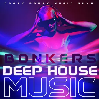 Bonkers Deep House Music by Crazy Party Music Guys