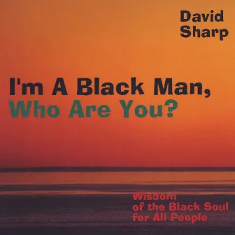 I'm a Black Man, Who Are You? by David Sharp