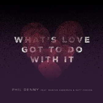 What's Love Got to Do with It by Phil Denny