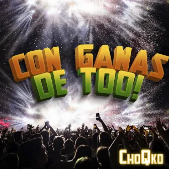 Con Ganas de Too by CHOQKO