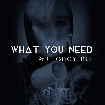 What You Need by Legacy Ali