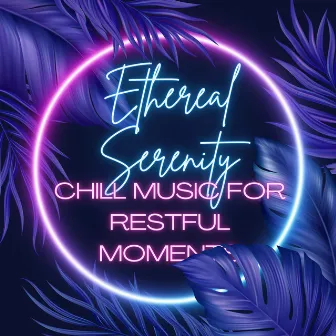 Ethereal Serenity: Chill Music for Restful Moments by Calming Brown Restful Sounds