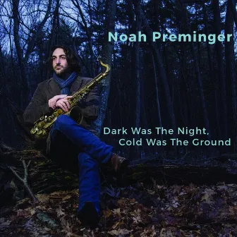 Dark Was the Night, Cold Was the Ground by Noah Preminger