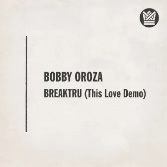 Breaktru (This Love Demo) by Bobby Oroza