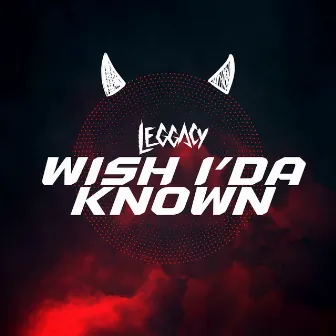 Wish I'da Known by Leggacy