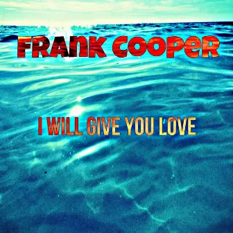 I Will Give You Love by Frank Cooper