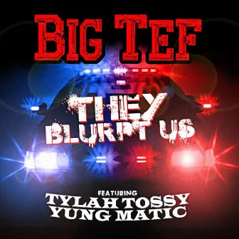 They Blurpt Us (feat. Yung Matic & Tylah Tossy) by Big Tef