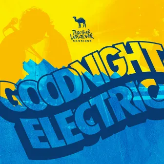 Together Whatever Sessions (Live) by Goodnight Electric