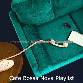 Understated Background for Quarantine by Cafe Bossa Nova Playlist