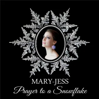 Prayer to a Snowflake by Mary-Jess