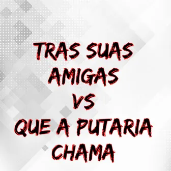 Tras Suas Amigas Vs Que a Putaria Chama by Lgzin e cabelinho