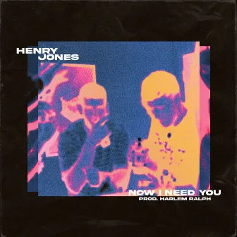 Now I Need You by Henry Jones