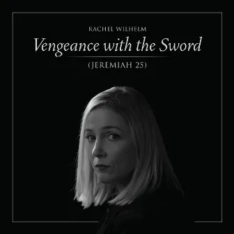 Vengeance with the Sword (Jeremiah 25) by Rachel Wilhelm