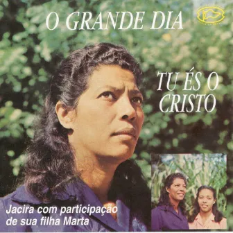 O Grande Dia / Tu és o Cristo by Jacira