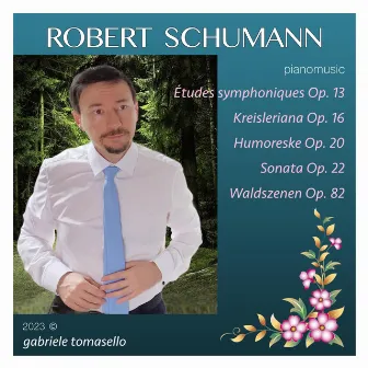 Schumann: Études Symphoniques Op. 13 - Kreisleriana Op. 16 - Humoreske Op. 20 - Sonata Op. 22 - Waldszenen Op. 82 - Gabriele Tomasello Piano by Gabriele Tomasello