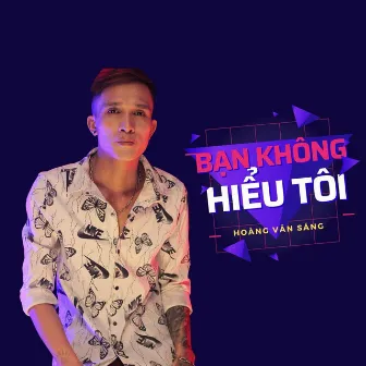 Bạn Không Hiểu Tôi by Hoàng Văn Sáng