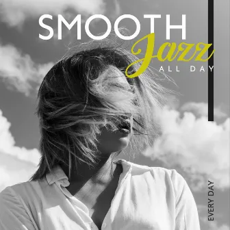 Smooth Jazz All Day, Every Day - Relaxing Atmospheres for Day and Night by Smooth Jazz Planet