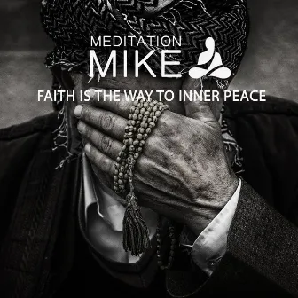 FAITH IS THE WAY TO INNER PEACE by Meditation Mike