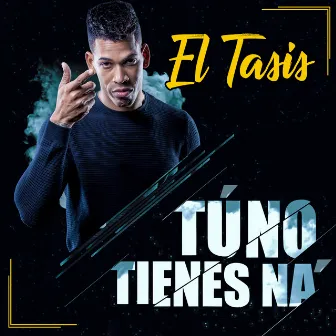 Tú No Tienes Na' by El Tasis