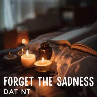 Forget The Sadness by Dat NT