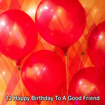 12 Happy Birthday To A Good Friend by Birthday Songs