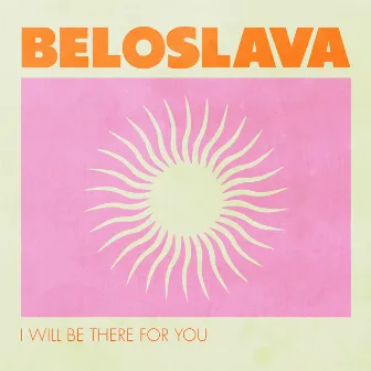 I Will Be There For You by Beloslava