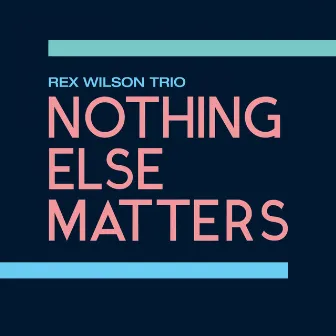 Nothing Else Matters by Rex Wilson Trio