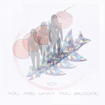 You Are What You Become by 101