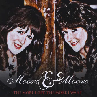 The More I Get, The More I Want by Moore & Moore