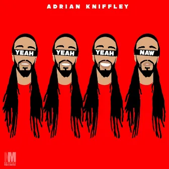 Yeah, Yeah, Yeah, Naw by Adrian Kniffley