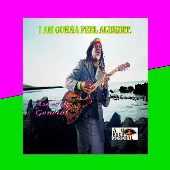 I Am Gonna Feel Alright by Asorock General