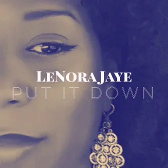 Put It Down by Lenora Jaye