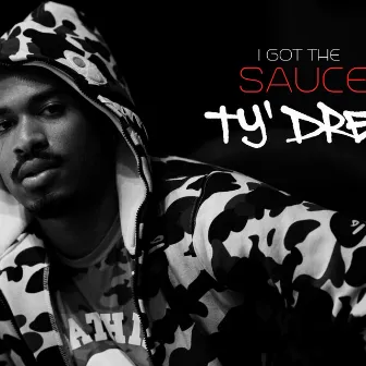 I Got the Sauce by Ty'Dre