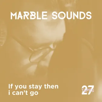 If You Stay Then I Can’t Go (27tapes session) by Marble Sounds