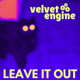 Leave It Out by Velvet Engine