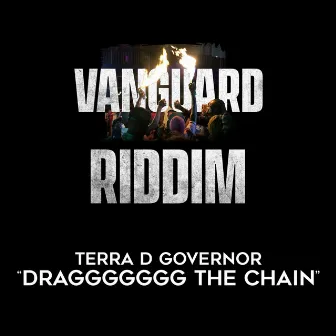 Draggggggg the Chain (Vanguard Riddim) by Terra D Governor