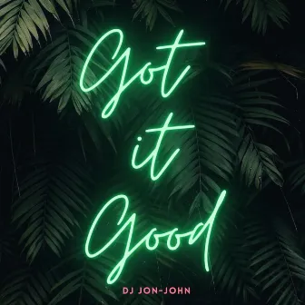 Got it Good by DJ JON-JOHN