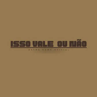 Isso Vale Ou Não ? by ASTRO GANG