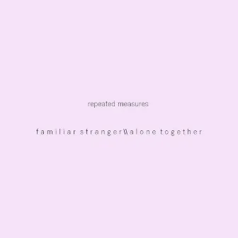 Familiar Stranger \\ Alone Together by Repeated Measures