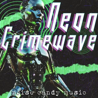 Neon Crimewave by Noise Candy Music