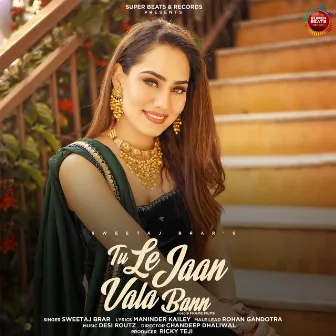 Tu Le Jaan Vala Bann by Sweetaj Brar