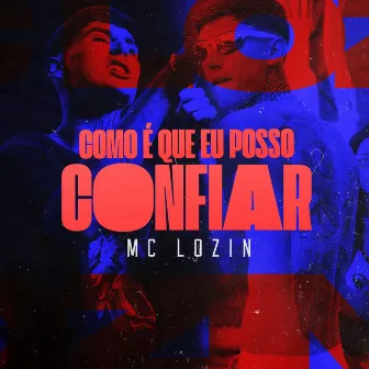 Como É Que Eu Posso Confiar by MC Lozin