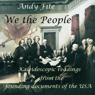 We the People: Kaleidoscopic Readings of the Founding Documents of the U. S. A. by Andy Fite